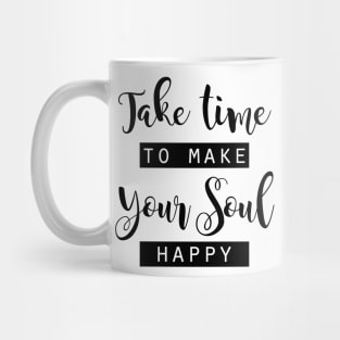 Take time to make your Soul happy Mug